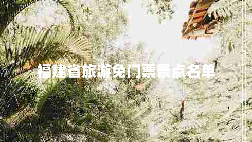福建省旅游免门票景点名单
