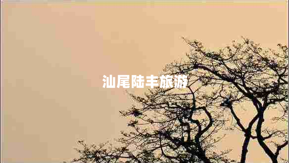 汕尾陆丰旅游