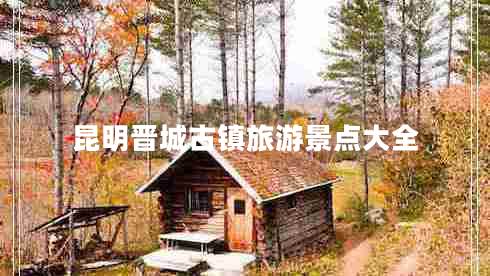 昆明晋城古镇旅游景点大全