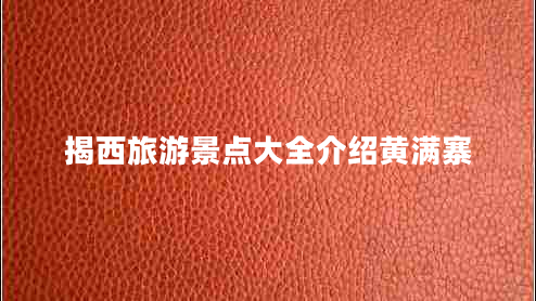 揭西旅游景点大全介绍黄满寨