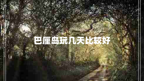 巴厘岛玩几天比较好