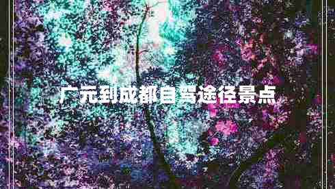 广元到成都自驾途径景点