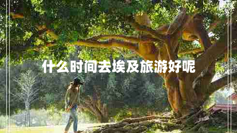 什么时间去埃及旅游好呢
