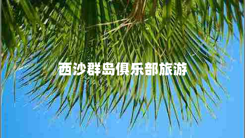 西沙群岛俱乐部旅游