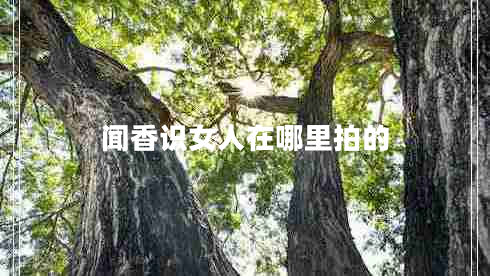 闻香识女人在哪里拍的