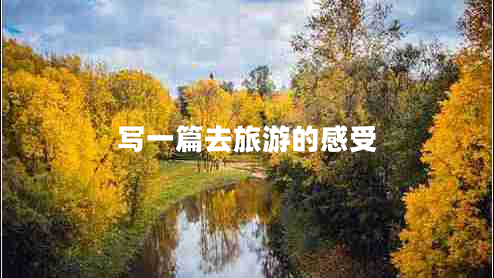 写一篇去旅游的感受