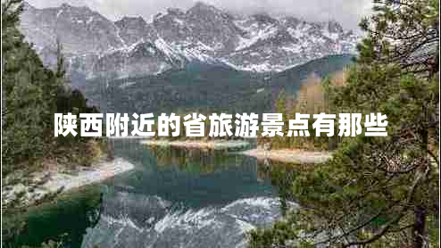 陕西附近的省旅游景点有那些