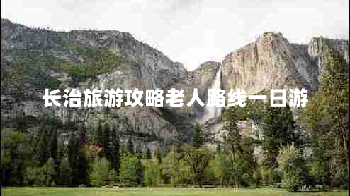 长治旅游攻略老人路线一日游
