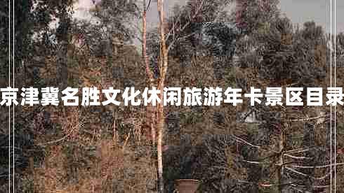 京津冀名胜文化休闲旅游年卡景区目录