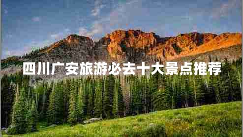 四川广安旅游必去十大景点推荐