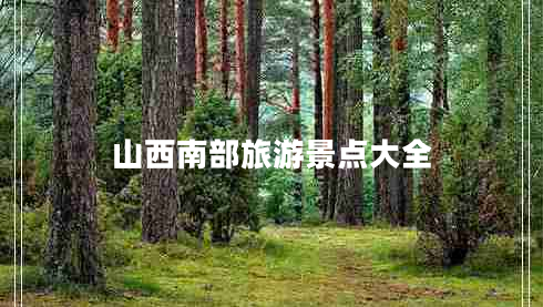 山西南部旅游景点大全 山西南部旅游景点大全