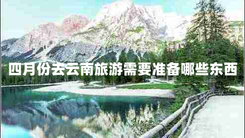 四月份去云南旅游需要准备哪些东西