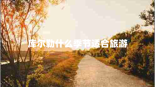 库尔勒什么季节适合旅游