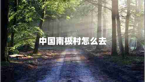 中国南极村怎么去