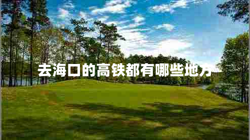 去海口的高铁都有哪些地方