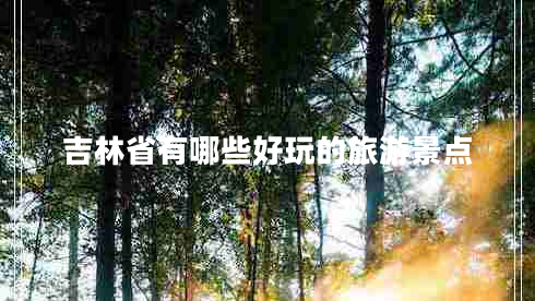 吉林省有哪些好玩的旅游景点