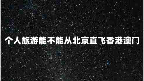 个人旅游能不能从北京直飞香港澳门