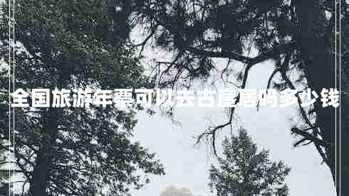 全国旅游年票可以去古崖居吗多少钱