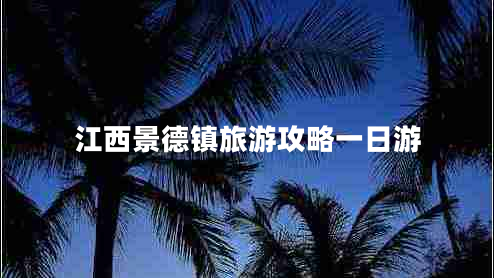 江西景德镇旅游攻略一日游