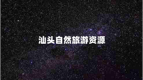 汕头自然旅游资源