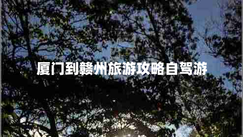 厦门到赣州旅游攻略自驾游
