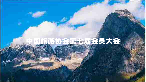中国旅游协会第七届会员大会