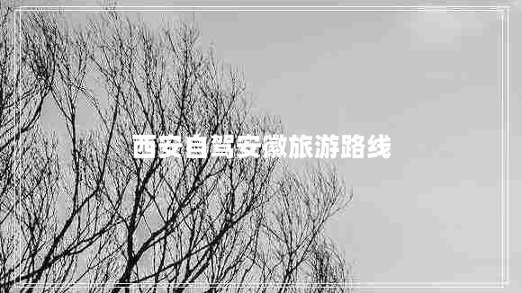 西安自驾安徽旅游路线