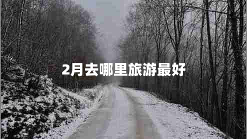 2月去哪里旅游最好