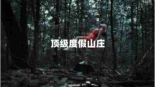 顶级度假山庄