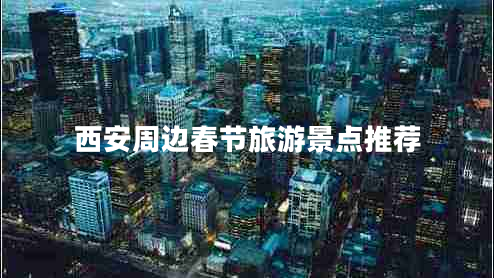 西安周边春节旅游景点推荐