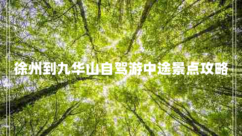 徐州到九华山自驾游中途景点攻略