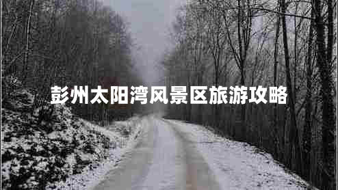 彭州太阳湾风景区旅游攻略