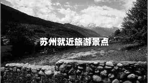 苏州就近旅游景点