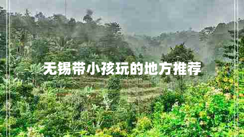 无锡带小孩玩的地方推荐
