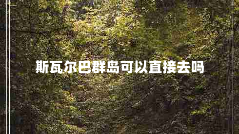 斯瓦尔巴群岛可以直接去吗