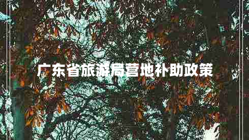广东省旅游局营地补助政策