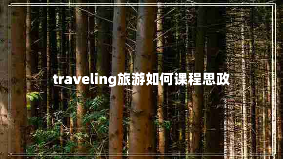 traveling旅游如何课程思政