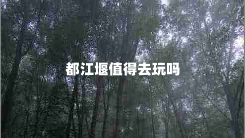都江堰值得去玩吗