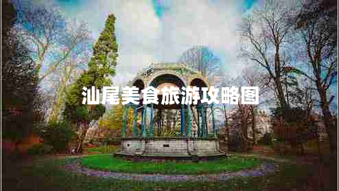 汕尾美食旅游攻略图