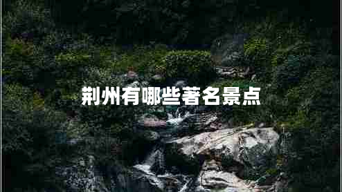荆州有哪些著名景点