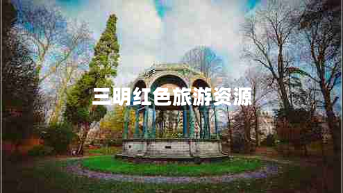 三明红色旅游资源