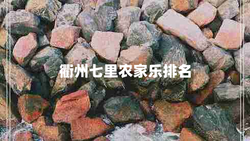 衢州七里农家乐排名 衢州七里农家乐排名