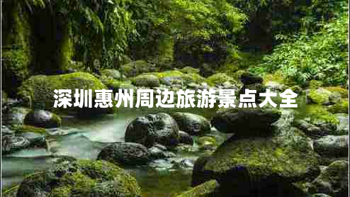 深圳惠州周边旅游景点大全