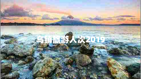 乌镇旅游人次2019