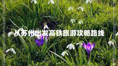 从苏州出发高铁旅游攻略路线