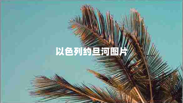 以色列约旦河图片 以色列约旦河图片