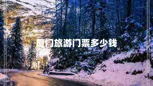 厦门旅游门票多少钱