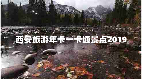 西安旅游年卡一卡通景点2019 西安旅游年卡一卡通景点2019