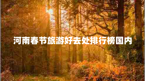 河南春节旅游好去处排行榜国内