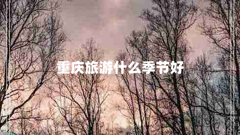 重庆旅游什么季节好